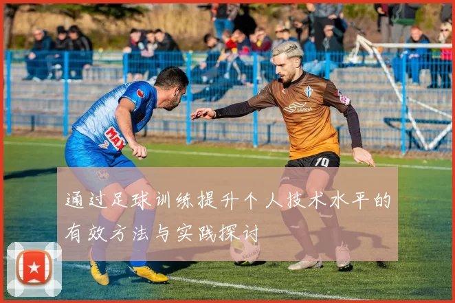 通过足球训练提升个人技术水平的有效方法与实践探讨