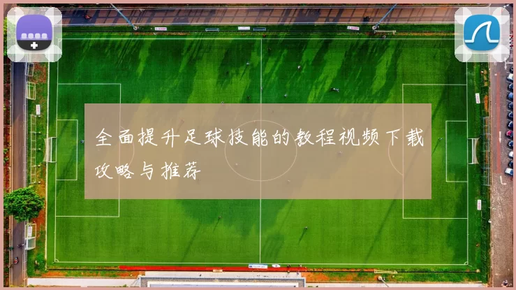全面提升足球技能的教程视频下载攻略与推荐